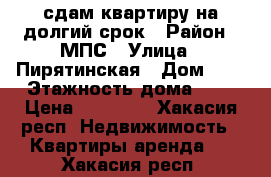 сдам квартиру на долгий срок › Район ­ МПС › Улица ­ Пирятинская › Дом ­ 9 › Этажность дома ­ 5 › Цена ­ 15 000 - Хакасия респ. Недвижимость » Квартиры аренда   . Хакасия респ.